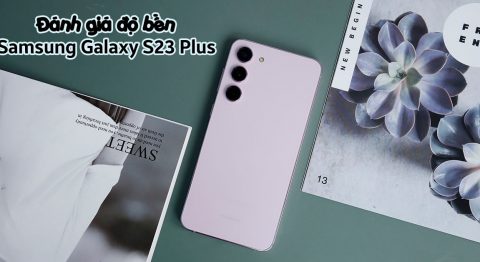 Đánh giá độ bền Samsung Galaxy S23 Plus