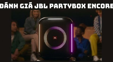 Đánh giá JBL PartyBox Encore sau thời gian sử dụng thực tế Đánh giá JBL PartyBox Encore