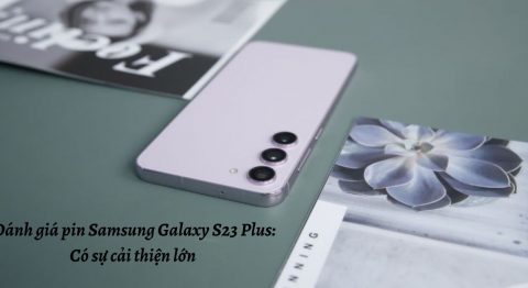 Đánh giá pin điện thoại Samsung Galaxy S23 Plus: Có sự cải thiện lớn