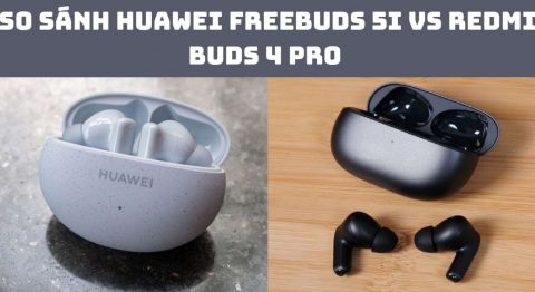 So sánh Huawei FreeBuds 5i vs Redmi Buds 4 Pro: Chọn loại nào? Huawei Freebuds 5i vs Redmi Buds 4 Pro