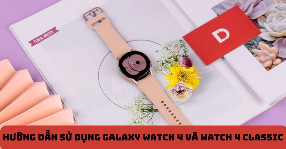 Cách sử dụng Galaxy Watch 4 và Watch 4 Classic chi tiết