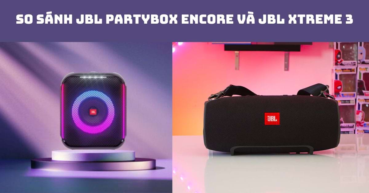 So sánh JBL Partybox Encore và JBL Xtreme 3: Loa nào cho đại tiệc?