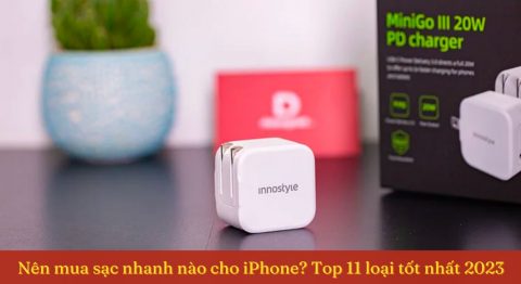 Nên mua sạc nhanh nào cho iPhone? Loại nào tốt hiện nay Nên mua sạc nhanh nào cho iPhone