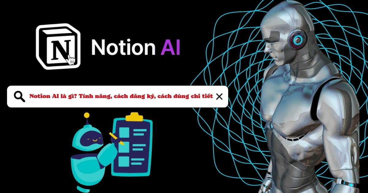 Notion AI là gì? Toàn bộ những tính năng ấn tượng, cách đăng ký và sử dụng đơn giản nhất
