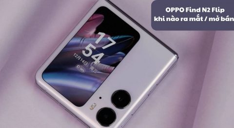 OPPO Find N2 Flip khi nào ra mắt và mở bán tại Việt Nam? Điện thoại Find N2 Flip có gì mới? OPPO Find N2 Flip khi nào ra mắt