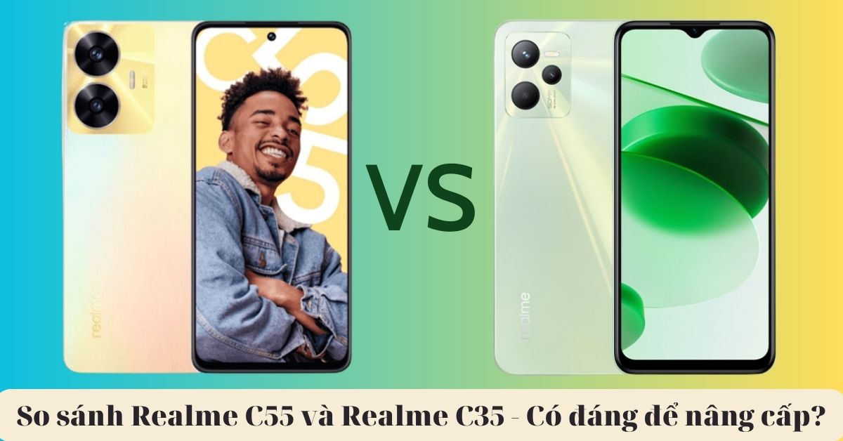 So sánh Realme C55 và Realme C35 – Phiên bản sau liệu có vượt trội để mua ngay