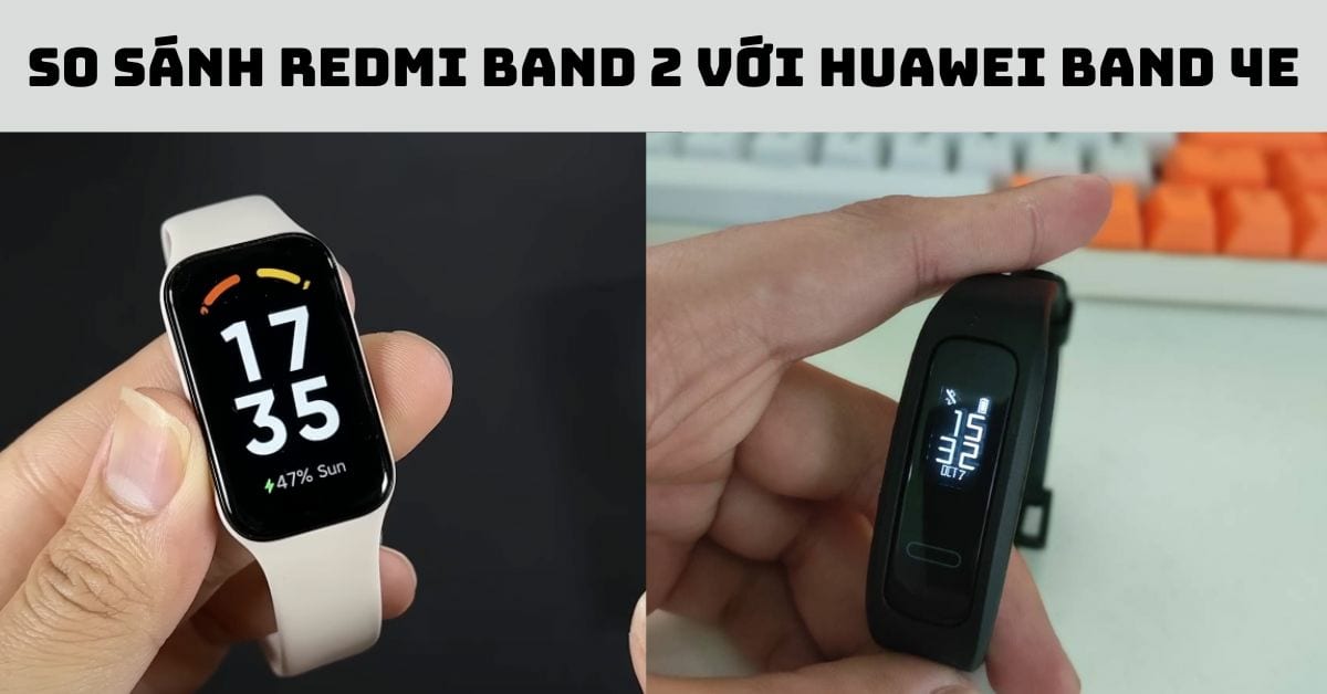So sánh Redmi Band 2 với Huawei Band 4e: Lựa chọn phù hợp?