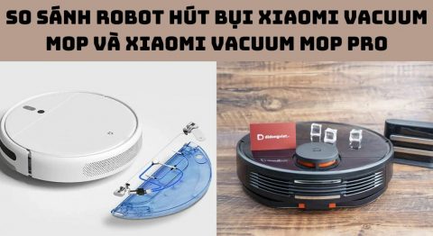 So sánh Robot hút bụi Xiaomi Vacuum Mop và Xiaomi Mop Pro chi tiết So sánh Robot hút bụi Xiaomi Vacuum Mop và Xiaomi Mop Pro