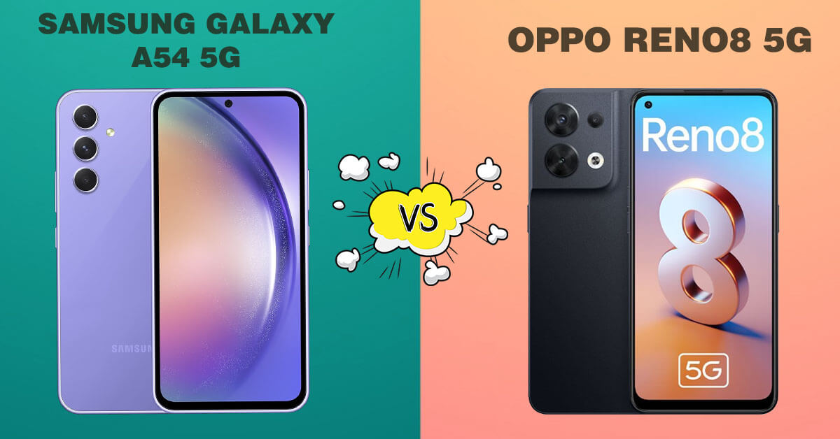 So sánh Samsung Galaxy A54 5G và OPPO Reno8 5G: Mẫu nào đáng dùng?