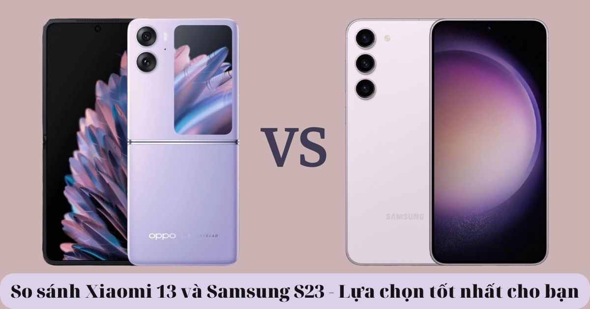 So sánh Xiaomi 13 và Samsung S23 – Điện thoại nào phù hợp nhất cho bạn