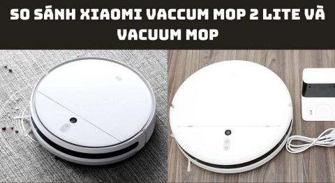 So sánh Xiaomi Vaccum Mop 2 Lite và Vacuum Mop