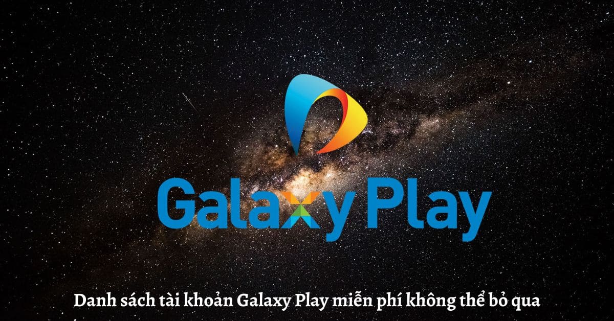 Danh sách thông tin tài khoản Galaxy Play không lấy phí ko thể quăng quật qua