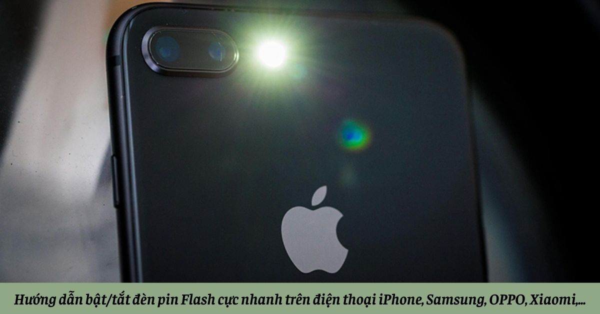 Hướng dẫn bật/tắt đèn pin Flash cực nhanh trên điện thoại iPhone, Samsung, OPPO, Xiaomi,…