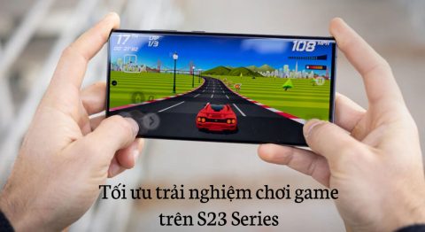 Tối ưu trải nghiệm chơi game trên S23 Series