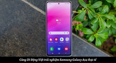 Cùng Di Động Việt trải nghiệm điện thoại Samsung Galaxy A54 thực tế