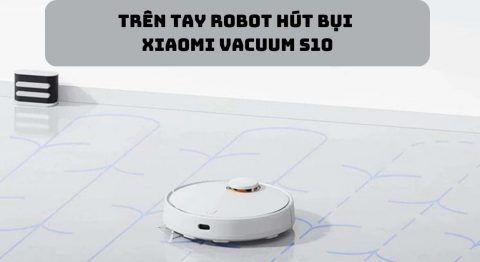 Thiết kế Robot hút bụi Xiaomi Vacuum S10