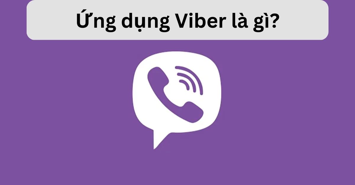 Ứng dụng Viber là gì? Có các tính năng nào? Có bảo mật và đáng để dùng hay không?