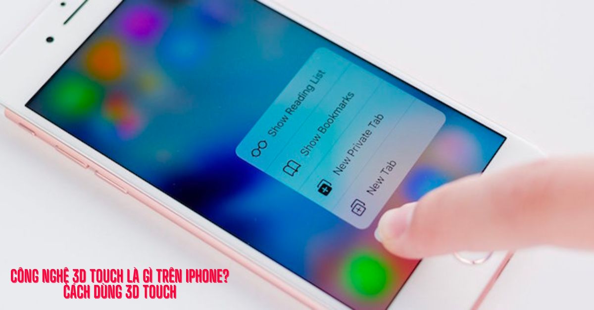 3D Touch trên iPhone là gì? Có tính năng nào và sử dụng ra sao?