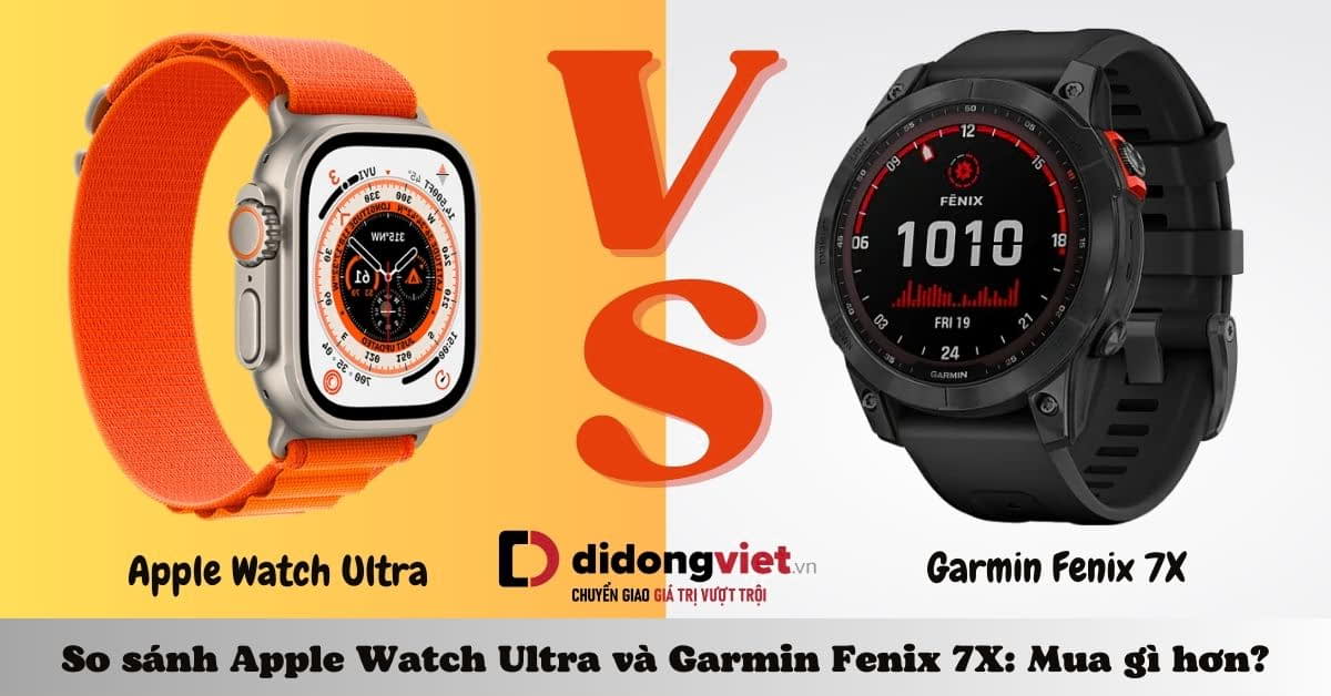 So sánh Apple Watch Ultra và Garmin Fenix 7X: Khác nhau ở đâu?