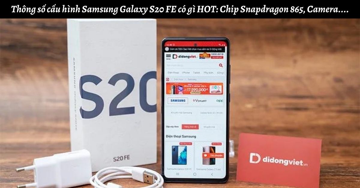 Thông số cấu hình điện thoại Samsung Galaxy S20 FE có gì HOT: Chip Snapdragon 865, Camera 12MP