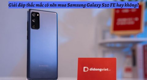 Giải đáp thắc mắc có nên mua điện thoại Samsung Galaxy S20 FE hay không?
