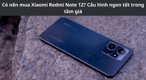 Có nên mua Xiaomi Redmi Note 12? Lý do khiến bạn phải mua ngay trong năm 2023 Có nên mua Xiaomi Redmi Note 12