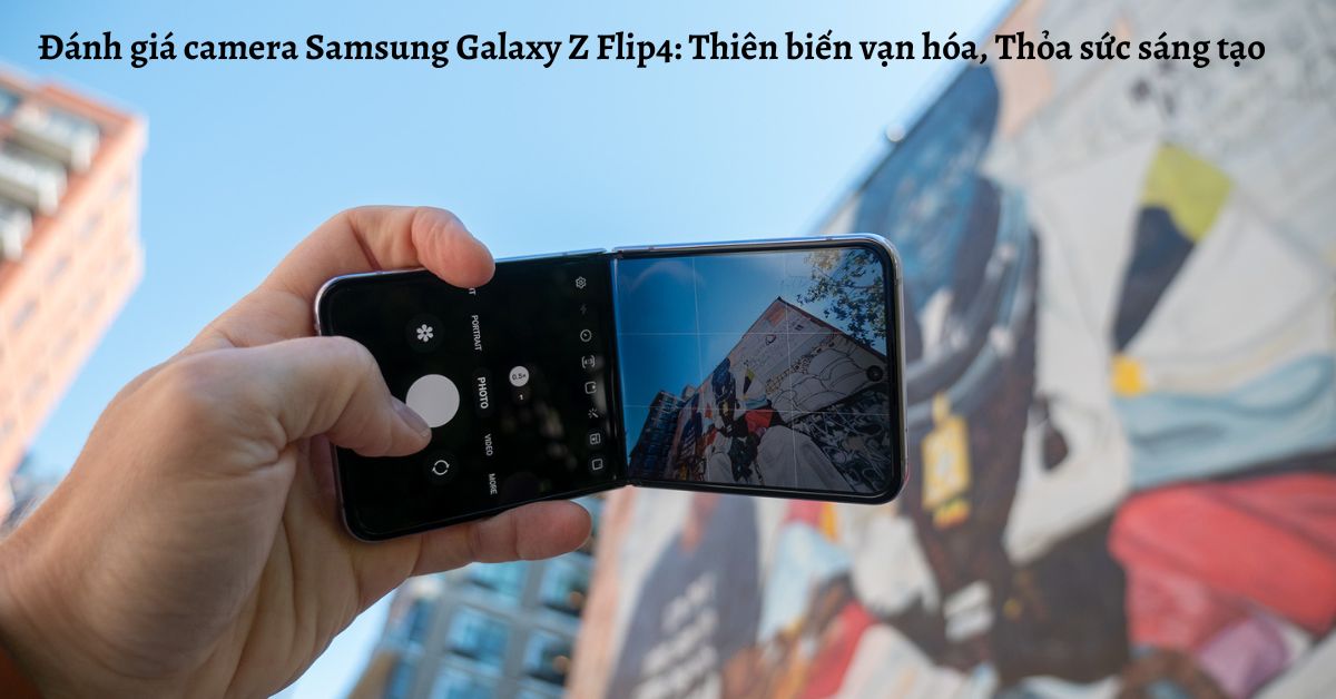 Đánh giá camera điện thoại gập Samsung Galaxy Z Flip4: Thiên biến vạn hóa, Thỏa sức sáng tạo