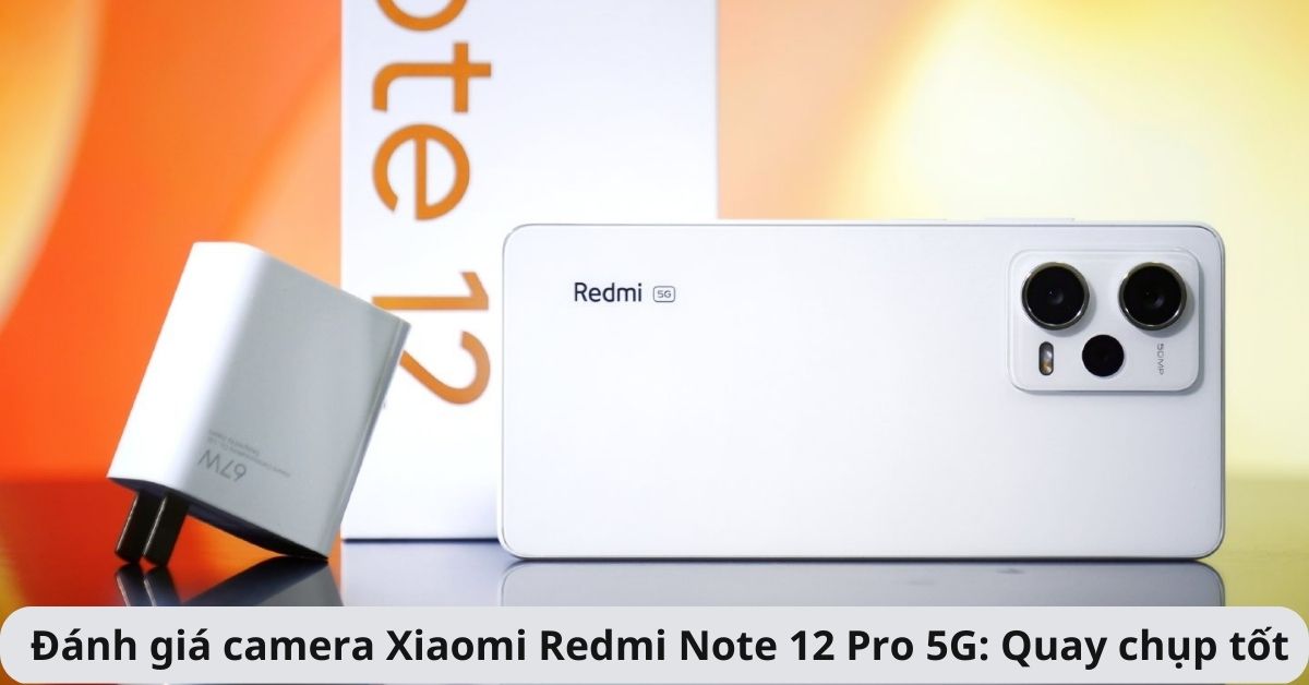Đánh giá camera Xiaomi Redmi Note 12 Pro 5G: Thông số không nói lên tất cả