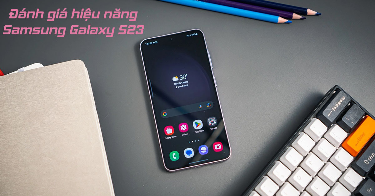 Đánh giá hiệu năng Samsung Galaxy S23: Vượt trội cùng chip “rồng” tân tiến
