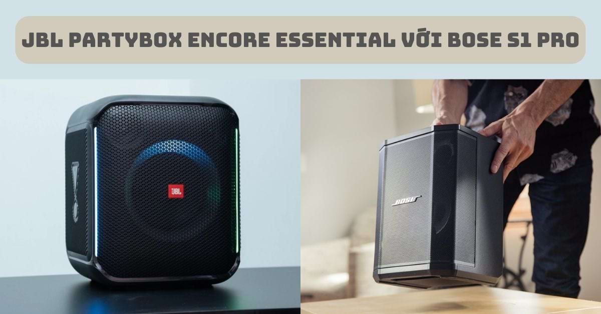 So sánh JBL Partybox Encore Essential với Bose S1 Pro: Chọn loa nào phù hợp hơn?