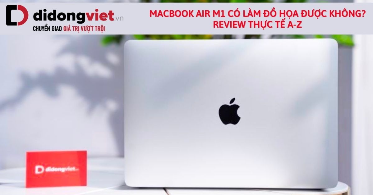 Học thiết kế đồ họa thì có nên mua MacBook Air M1 không?