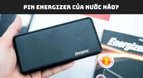 Pin dự phòng Energizer của nước nào? Có nên dùng pin Energizer? Pin Energizer của nước nào
