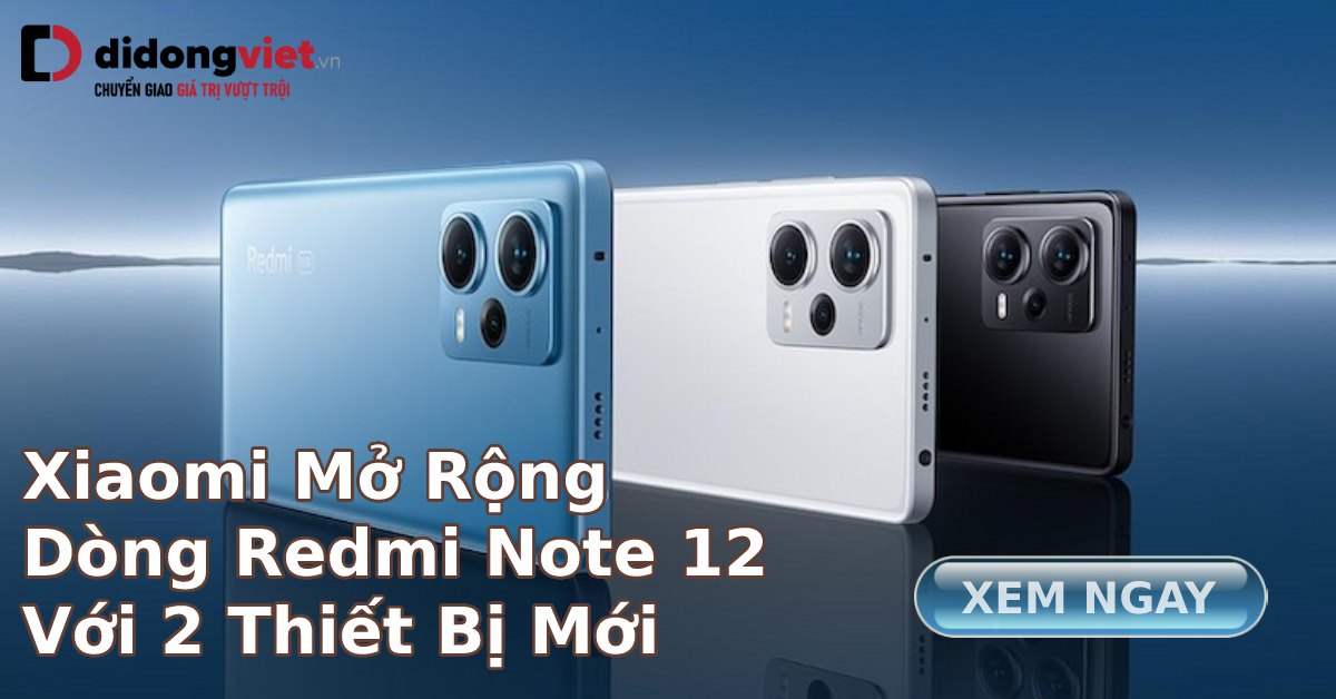 Sẽ có thêm 2 mẫu smartphone mới được bổ sung vào Redmi Note 12 Series