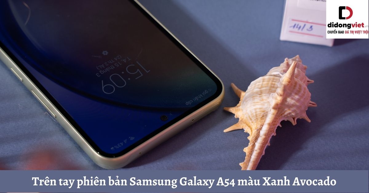 Trên tay phiên bản điện thoại Samsung Galaxy A54 màu Xanh Avocado