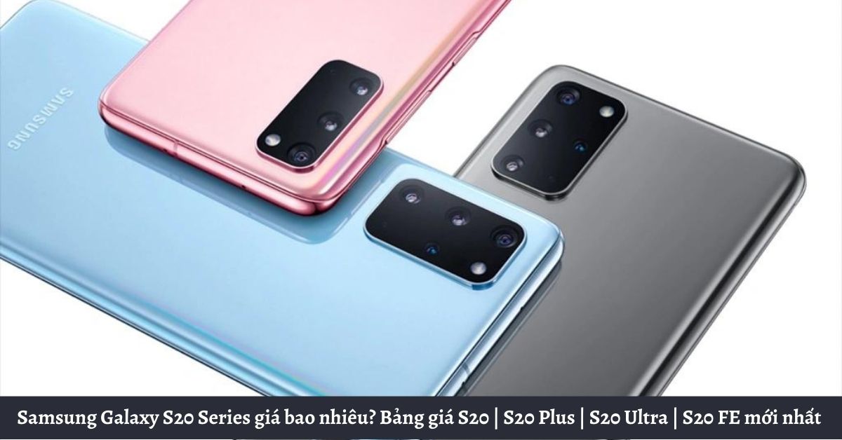 Samsung Galaxy S20 Series giá bao nhiêu? Bảng giá S20 | S20 Plus | S20 Ultra | S20 FE mới nhất tại Di Động Việt kèm nhiều ưu đãi cực khủng