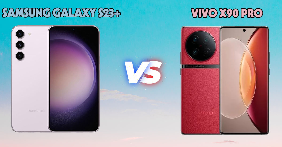 So sánh Samsung Galaxy S23 Plus và Vivo X90 Pro