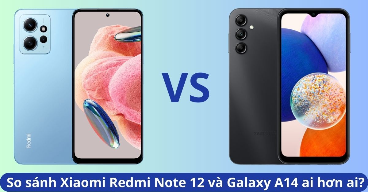 So sánh Xiaomi Redmi Note 12 và Samsung Galaxy A14 – Cùng tầm giá nên chọn ai?