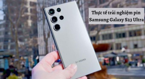 Thực tế trải nghiệm pin Samsung Galaxy S23 Ultra