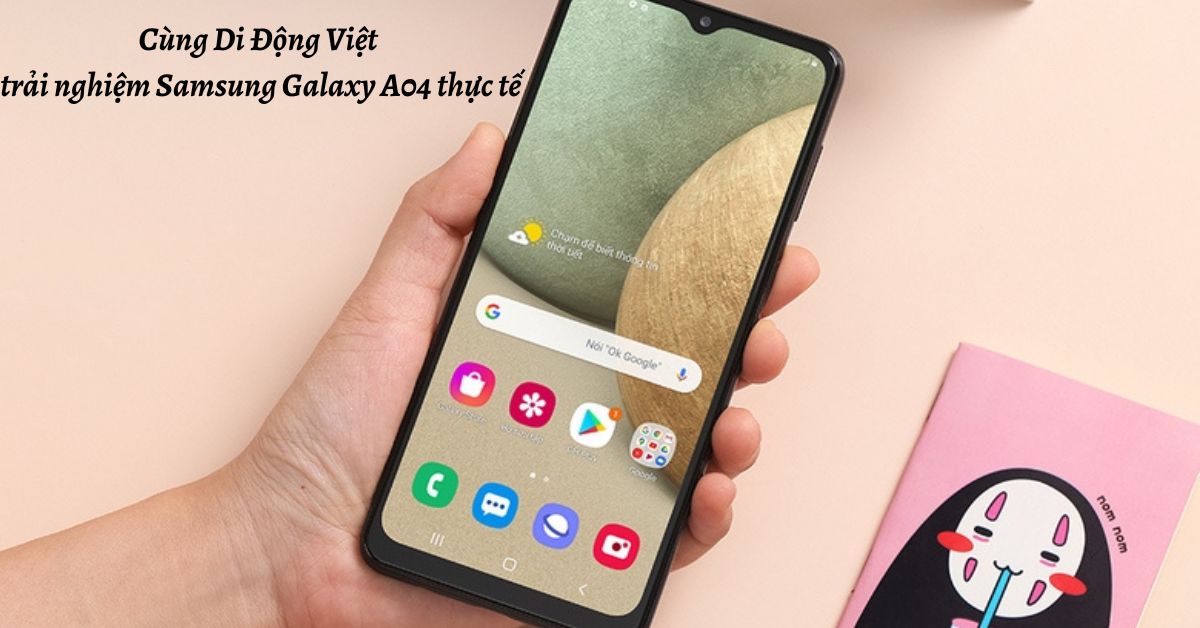 Cùng Di Động Việt trải nghiệm điện thoại Samsung Galaxy A04 thực tế