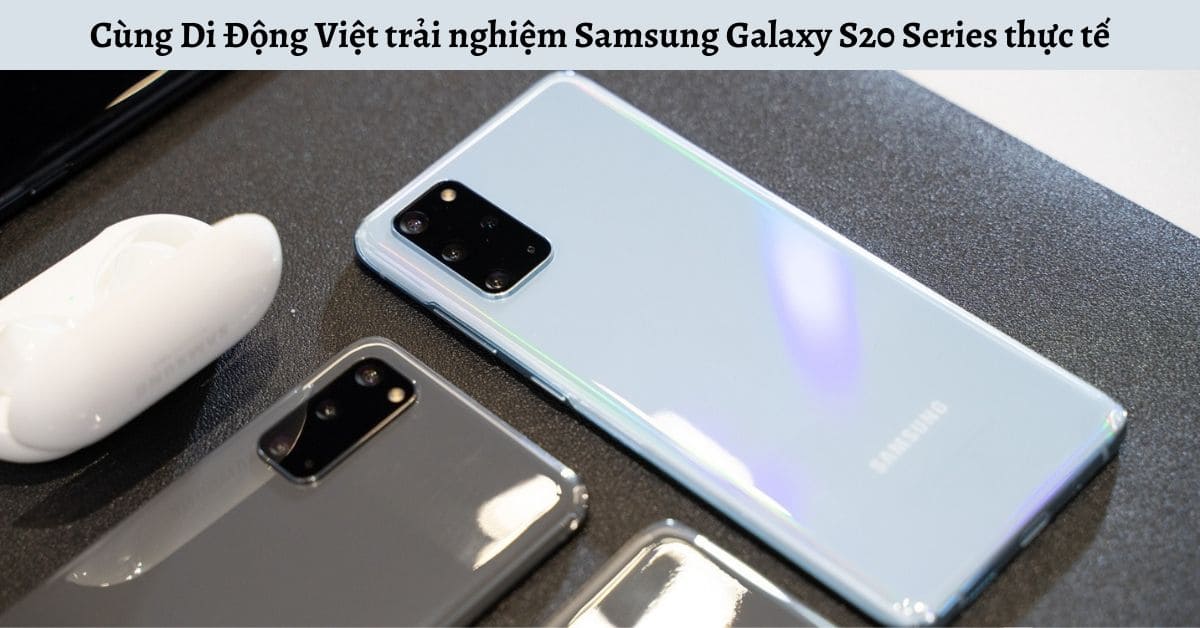 Cùng Di Động Việt trải nghiệm điện thoại Samsung Galaxy S20 Series thực tế