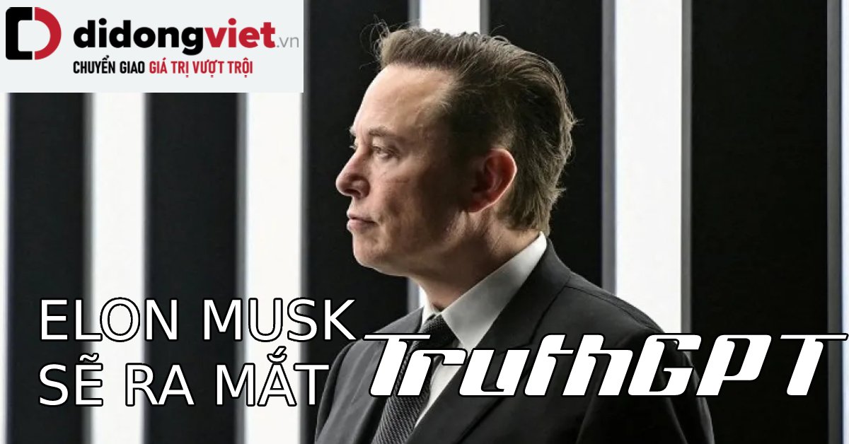 Elon Musk sẽ ra mắt TruthGPT – vượt trội hơn ChatGPT của OpenAI?
