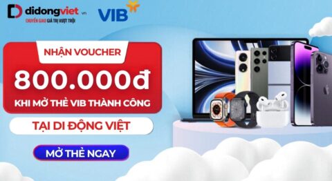 Nhận Voucher 800.000đ khi mở thẻ VIB thành công tại Di Động Việt