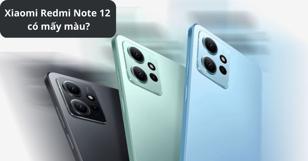 Xiaomi Redmi Note 12 có mấy màu? Màu nào ấn tượng phù hợp với bạn