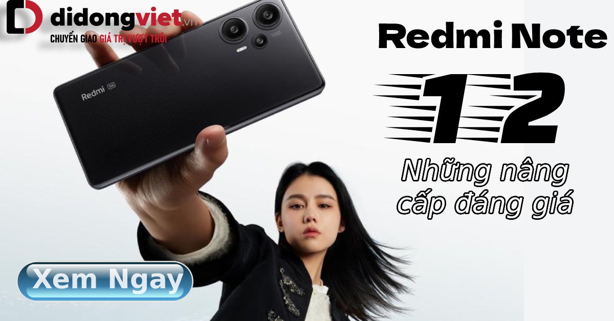 Những nâng cấp đáng giá của Xiaomi Redmi Note 12