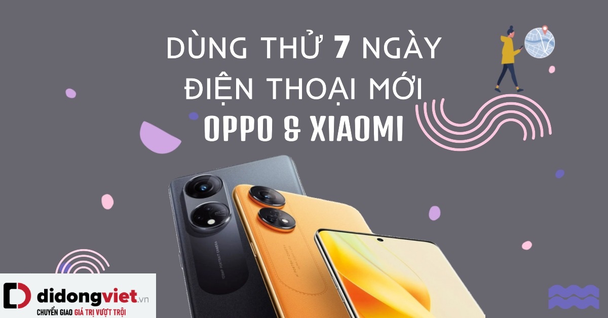 Dùng Thử 07 Ngày Điện Thoại Mới OPPO & Xiaomi Duy Nhất Tại Di Động Việt
