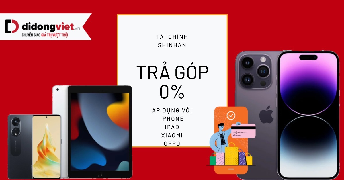 Trả góp 0% qua Shinhan SVFC dành cho sản phẩm điện thoại iPhone, iPad, Xiaomi, OPPO