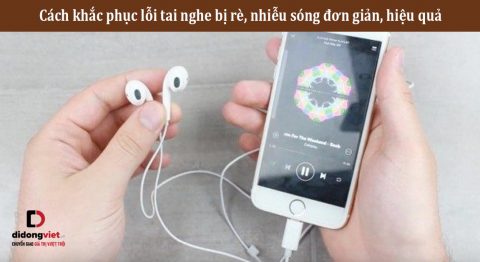 Cách khắc phục lỗi tai nghe bị rè, nhiễu sóng đơn giản, hiệu quả