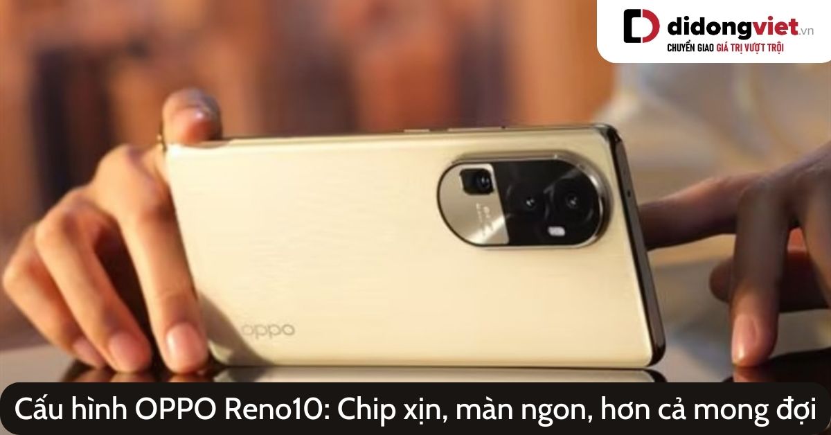 Khám phá cấu hình OPPO Reno10: Chip Dimensity 7050 5G xịn sò, màn hình 120Hz, Camera 64MP