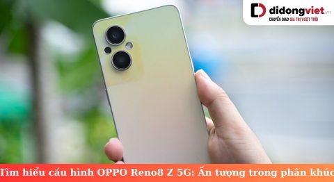 Tìm hiểu cấu hình OPPO Reno8 Z 5G: Ấn tượng trong phân khúc tầm trung cấu hình OPPO Reno8 Z 5G