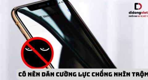 Có nên dán cường lực chống nhìn trộm? Ưu nhược điểm của cường lực chống nhìn trộm? Có nên dán cường lực chống nhìn trộm